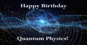 Happy Birthday Quantum Physics